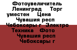  Фотоувеличитель Ленинград-2. Торг уместен. › Цена ­ 500 - Чувашия респ., Чебоксары г. Электро-Техника » Фото   . Чувашия респ.,Чебоксары г.